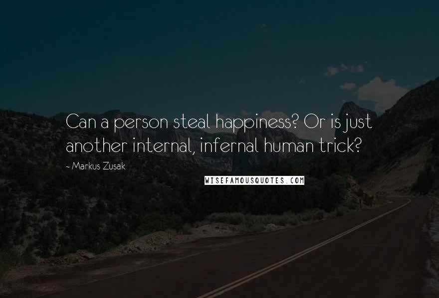 Markus Zusak Quotes: Can a person steal happiness? Or is just another internal, infernal human trick?