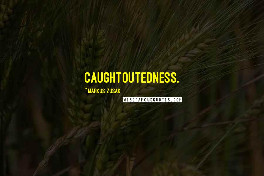 Markus Zusak Quotes: caughtoutedness.