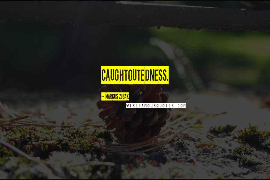 Markus Zusak Quotes: caughtoutedness.