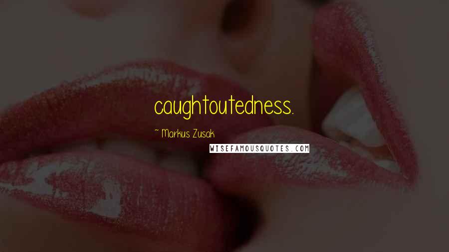 Markus Zusak Quotes: caughtoutedness.