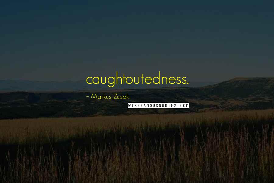 Markus Zusak Quotes: caughtoutedness.