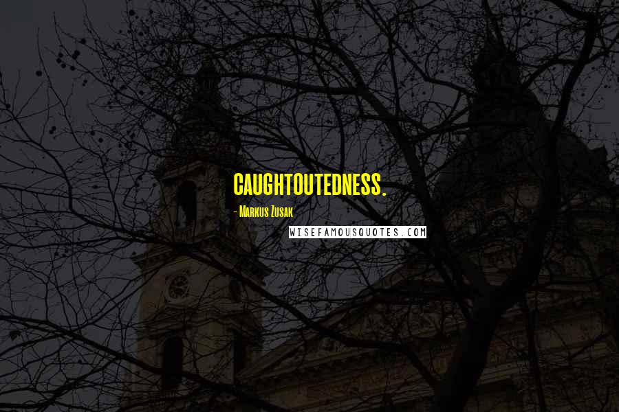 Markus Zusak Quotes: caughtoutedness.