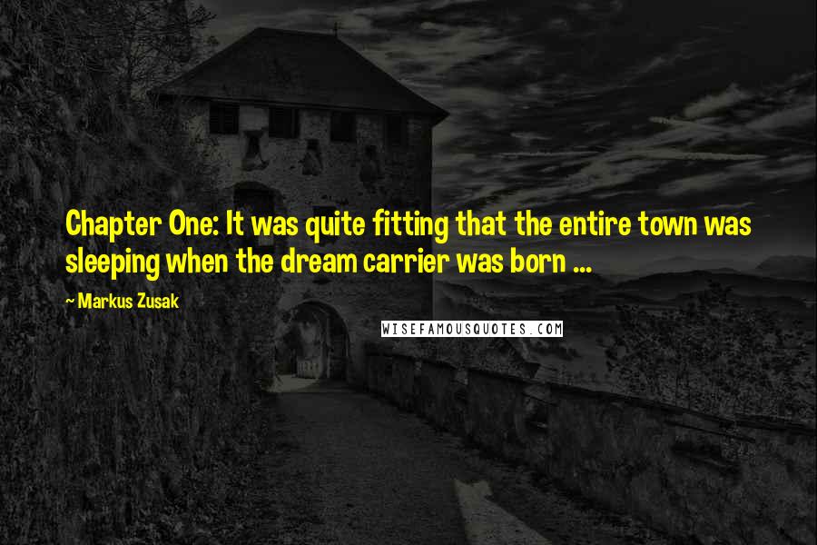 Markus Zusak Quotes: Chapter One: It was quite fitting that the entire town was sleeping when the dream carrier was born ...