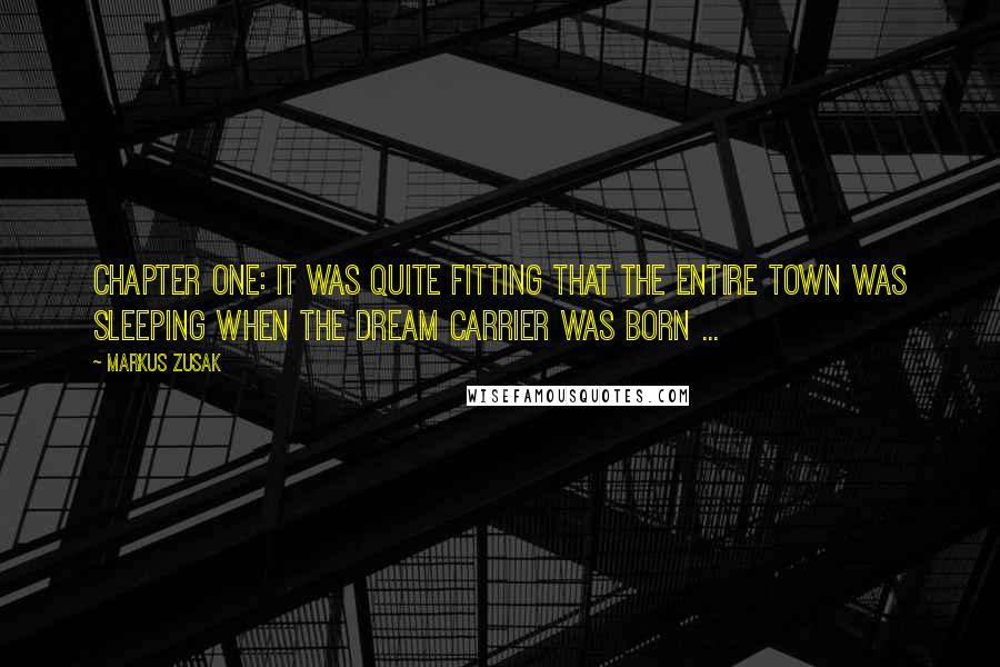 Markus Zusak Quotes: Chapter One: It was quite fitting that the entire town was sleeping when the dream carrier was born ...