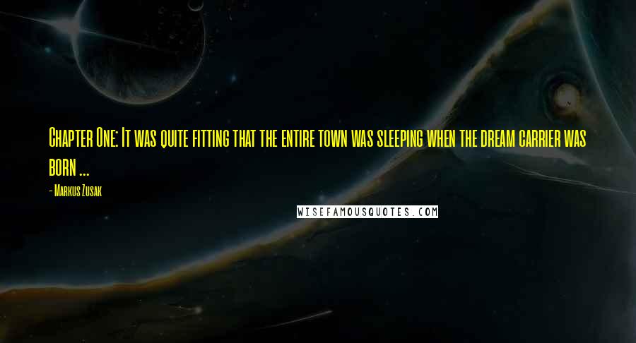 Markus Zusak Quotes: Chapter One: It was quite fitting that the entire town was sleeping when the dream carrier was born ...