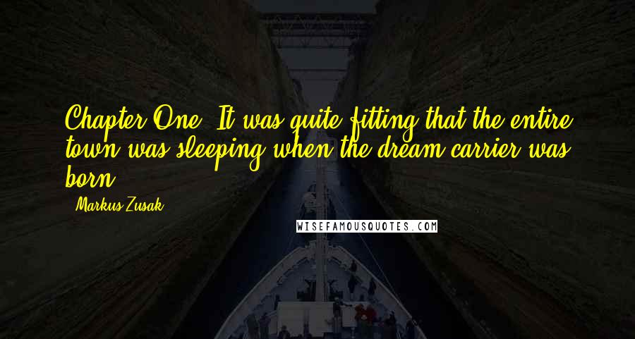 Markus Zusak Quotes: Chapter One: It was quite fitting that the entire town was sleeping when the dream carrier was born ...