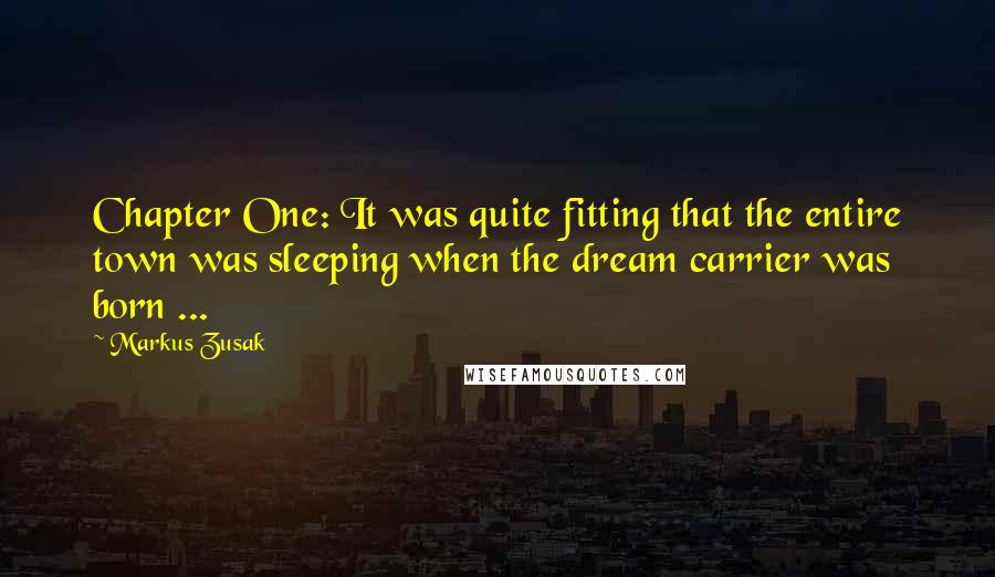 Markus Zusak Quotes: Chapter One: It was quite fitting that the entire town was sleeping when the dream carrier was born ...