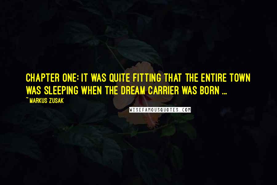 Markus Zusak Quotes: Chapter One: It was quite fitting that the entire town was sleeping when the dream carrier was born ...