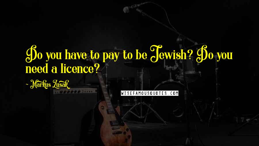 Markus Zusak Quotes: Do you have to pay to be Jewish? Do you need a licence?