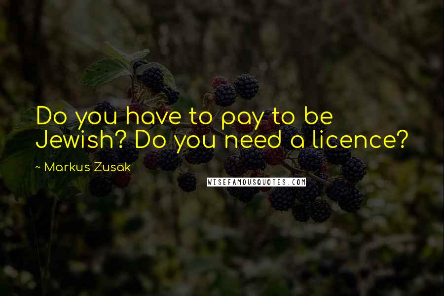 Markus Zusak Quotes: Do you have to pay to be Jewish? Do you need a licence?