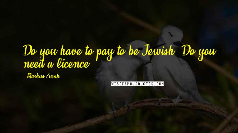 Markus Zusak Quotes: Do you have to pay to be Jewish? Do you need a licence?