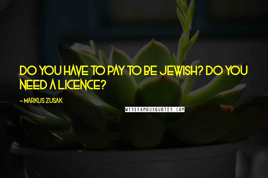 Markus Zusak Quotes: Do you have to pay to be Jewish? Do you need a licence?