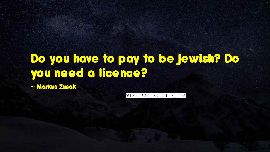 Markus Zusak Quotes: Do you have to pay to be Jewish? Do you need a licence?