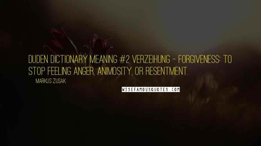 Markus Zusak Quotes: Duden Dictionary Meaning #2 Verzeihung - Forgiveness: to stop feeling anger, animosity, or resentment.