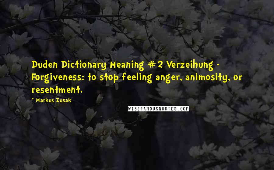 Markus Zusak Quotes: Duden Dictionary Meaning #2 Verzeihung - Forgiveness: to stop feeling anger, animosity, or resentment.