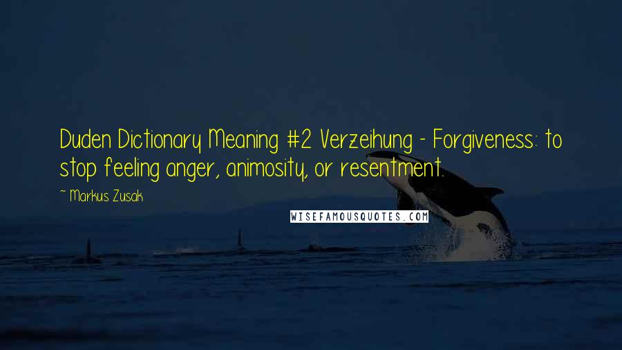 Markus Zusak Quotes: Duden Dictionary Meaning #2 Verzeihung - Forgiveness: to stop feeling anger, animosity, or resentment.