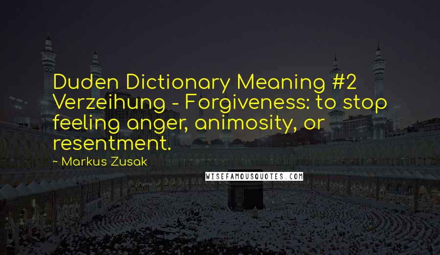 Markus Zusak Quotes: Duden Dictionary Meaning #2 Verzeihung - Forgiveness: to stop feeling anger, animosity, or resentment.