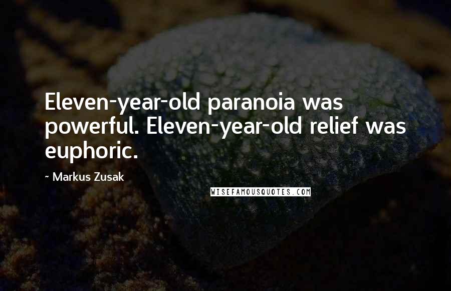 Markus Zusak Quotes: Eleven-year-old paranoia was powerful. Eleven-year-old relief was euphoric.