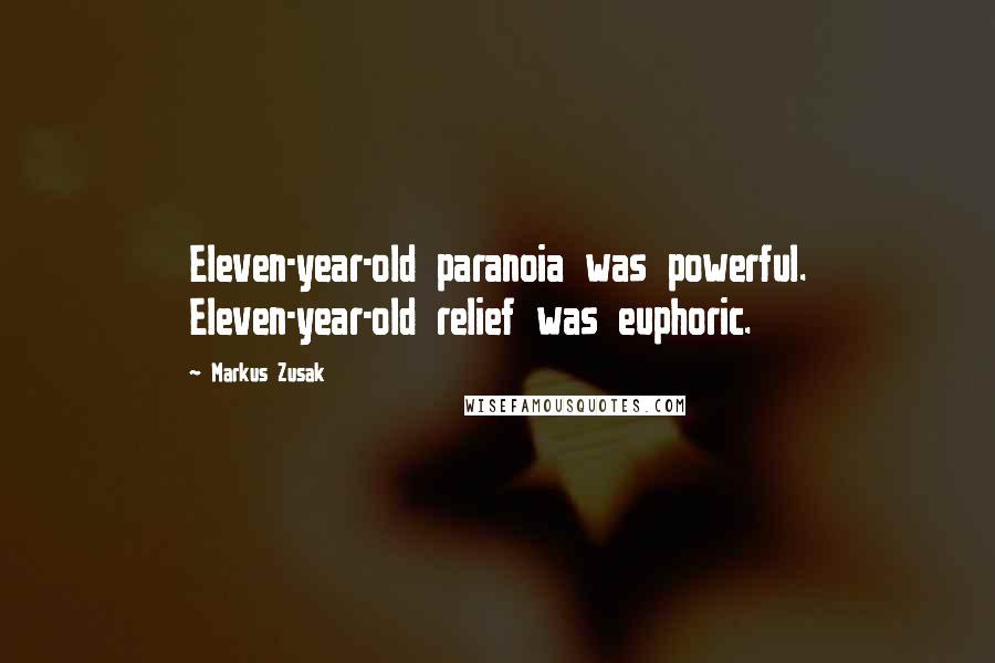 Markus Zusak Quotes: Eleven-year-old paranoia was powerful. Eleven-year-old relief was euphoric.