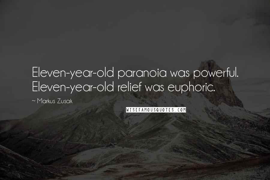 Markus Zusak Quotes: Eleven-year-old paranoia was powerful. Eleven-year-old relief was euphoric.