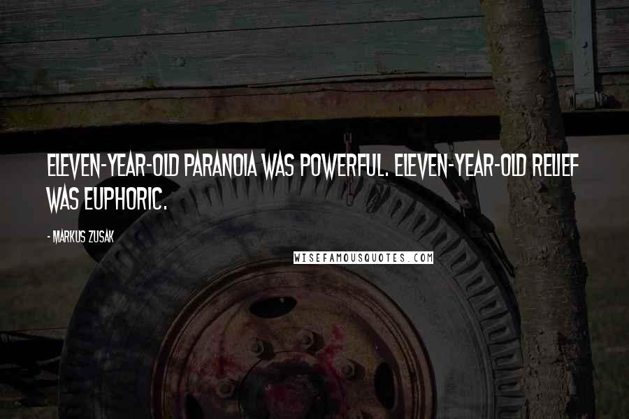 Markus Zusak Quotes: Eleven-year-old paranoia was powerful. Eleven-year-old relief was euphoric.