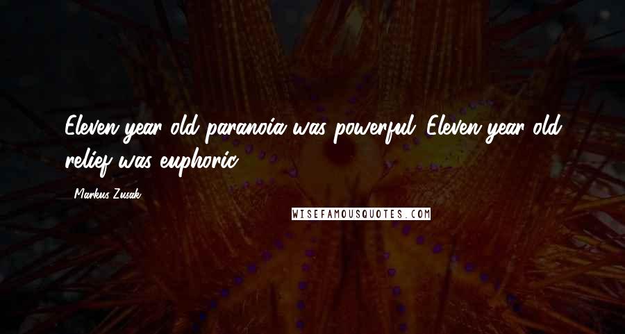 Markus Zusak Quotes: Eleven-year-old paranoia was powerful. Eleven-year-old relief was euphoric.