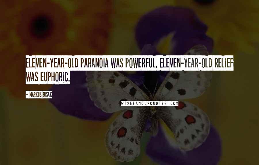 Markus Zusak Quotes: Eleven-year-old paranoia was powerful. Eleven-year-old relief was euphoric.