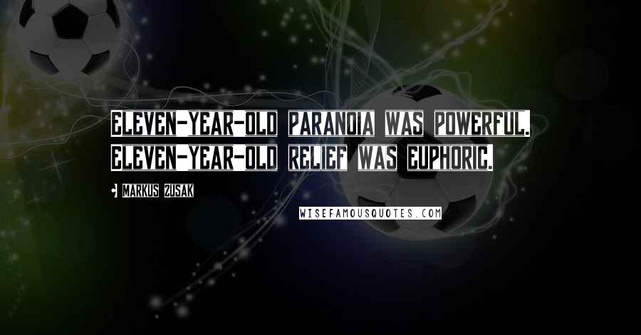 Markus Zusak Quotes: Eleven-year-old paranoia was powerful. Eleven-year-old relief was euphoric.