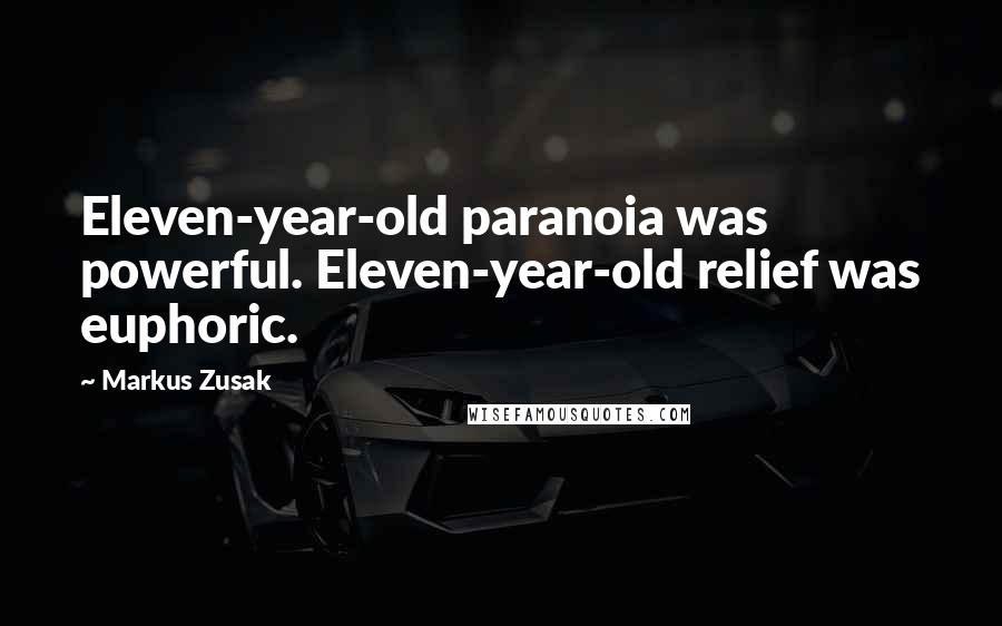 Markus Zusak Quotes: Eleven-year-old paranoia was powerful. Eleven-year-old relief was euphoric.