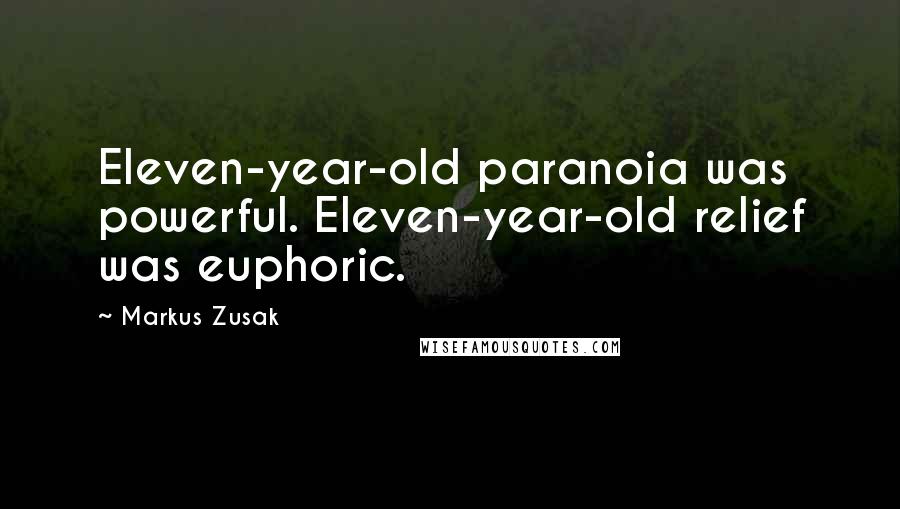 Markus Zusak Quotes: Eleven-year-old paranoia was powerful. Eleven-year-old relief was euphoric.