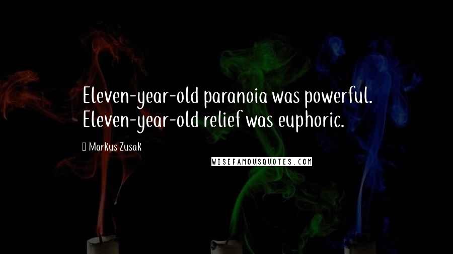 Markus Zusak Quotes: Eleven-year-old paranoia was powerful. Eleven-year-old relief was euphoric.