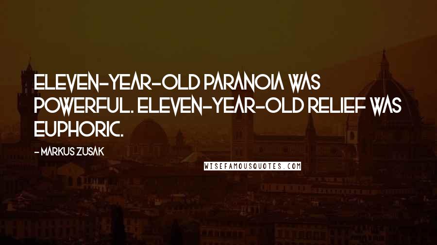 Markus Zusak Quotes: Eleven-year-old paranoia was powerful. Eleven-year-old relief was euphoric.