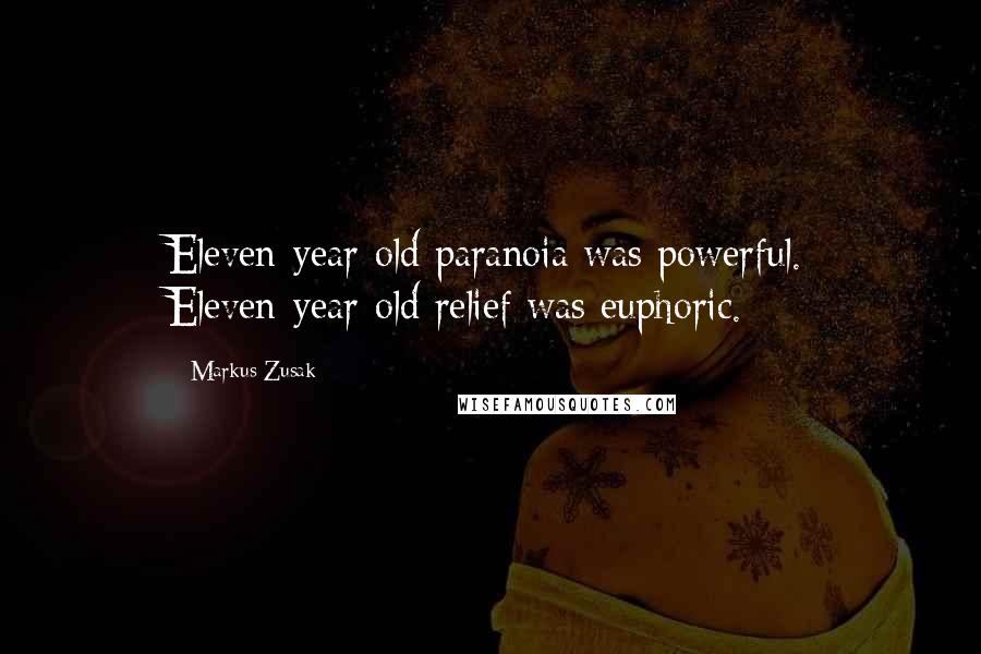 Markus Zusak Quotes: Eleven-year-old paranoia was powerful. Eleven-year-old relief was euphoric.