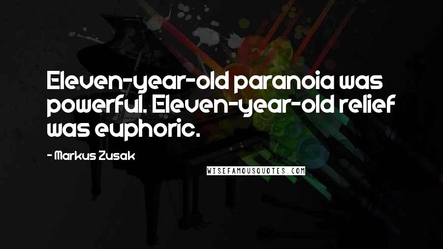 Markus Zusak Quotes: Eleven-year-old paranoia was powerful. Eleven-year-old relief was euphoric.