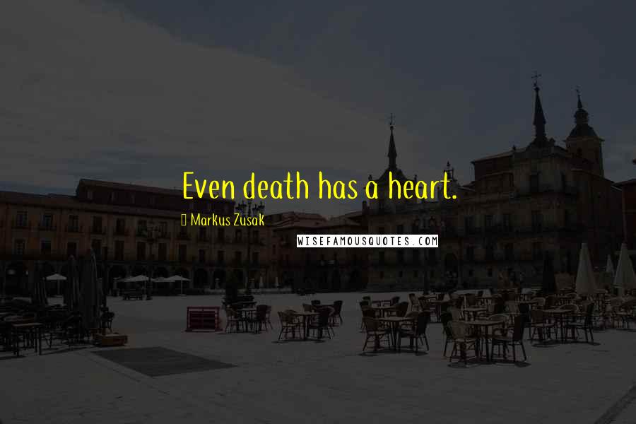 Markus Zusak Quotes: Even death has a heart.