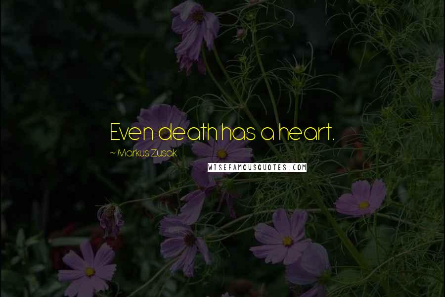 Markus Zusak Quotes: Even death has a heart.