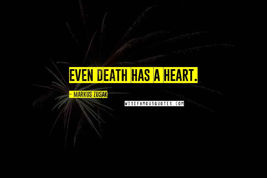 Markus Zusak Quotes: Even death has a heart.