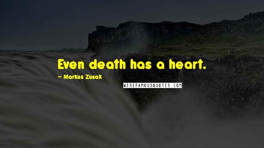 Markus Zusak Quotes: Even death has a heart.