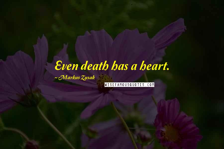 Markus Zusak Quotes: Even death has a heart.