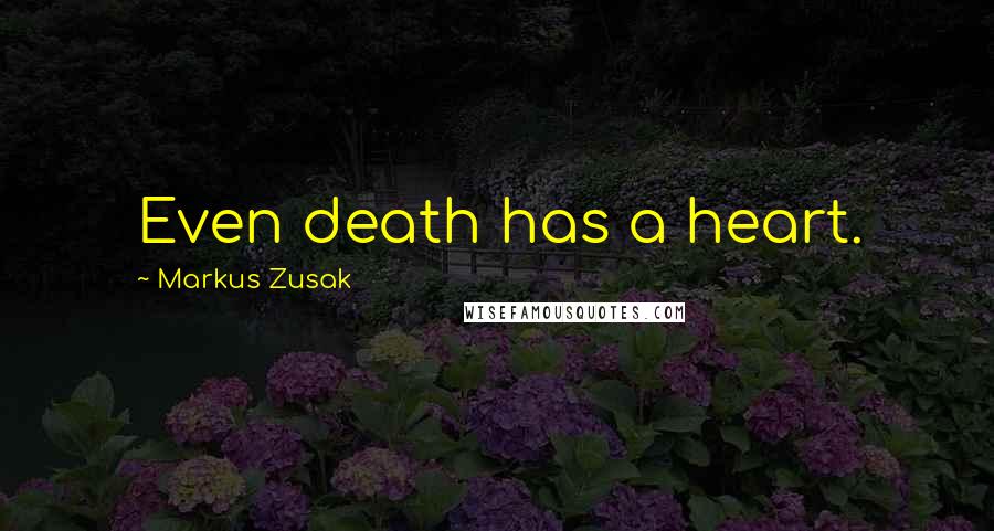 Markus Zusak Quotes: Even death has a heart.