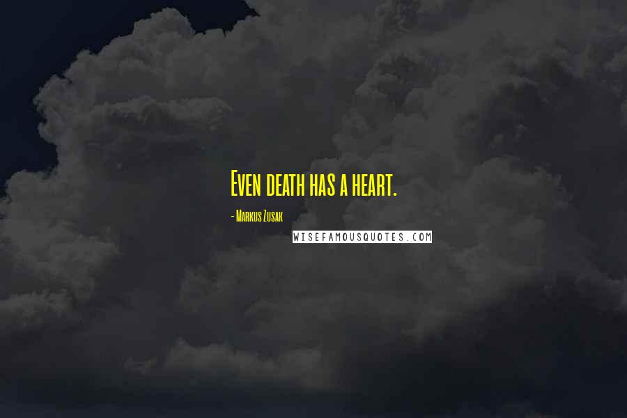 Markus Zusak Quotes: Even death has a heart.