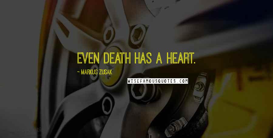 Markus Zusak Quotes: Even death has a heart.