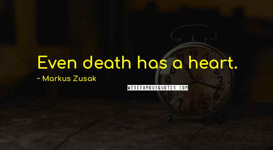 Markus Zusak Quotes: Even death has a heart.