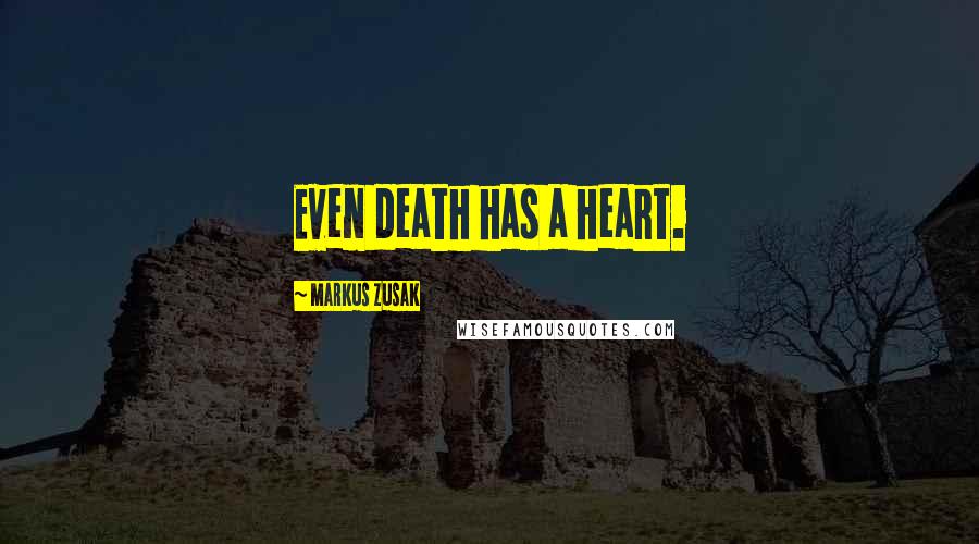 Markus Zusak Quotes: Even death has a heart.