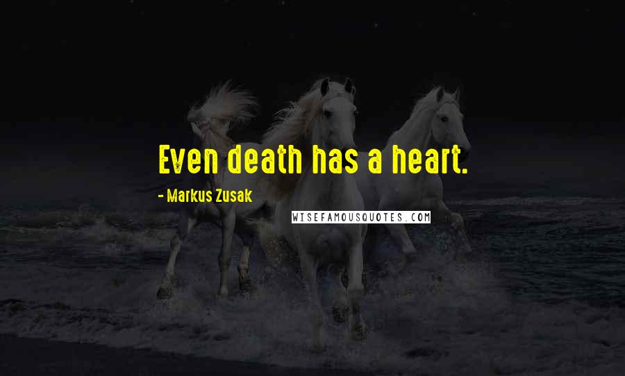 Markus Zusak Quotes: Even death has a heart.