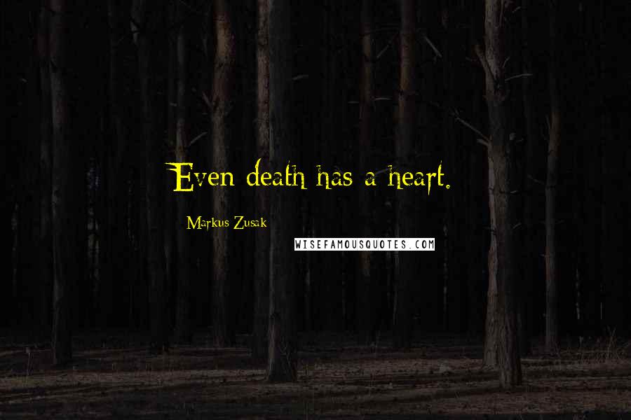 Markus Zusak Quotes: Even death has a heart.