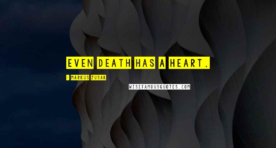 Markus Zusak Quotes: Even death has a heart.