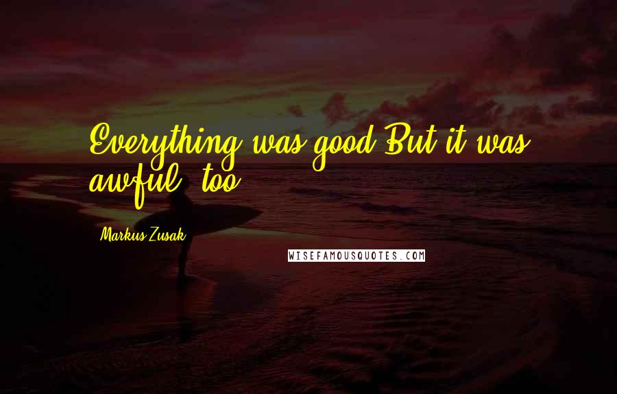 Markus Zusak Quotes: Everything was good.But it was awful, too.