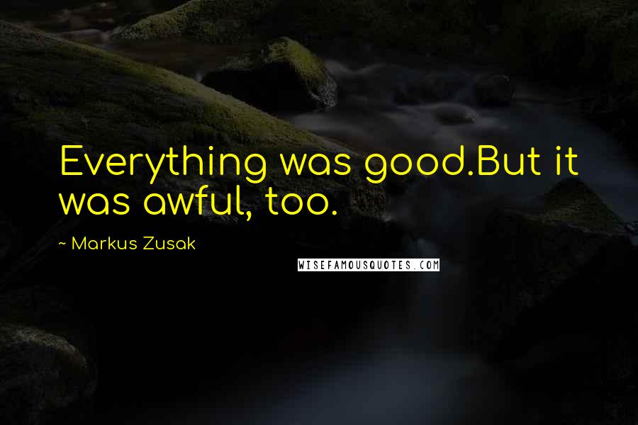 Markus Zusak Quotes: Everything was good.But it was awful, too.