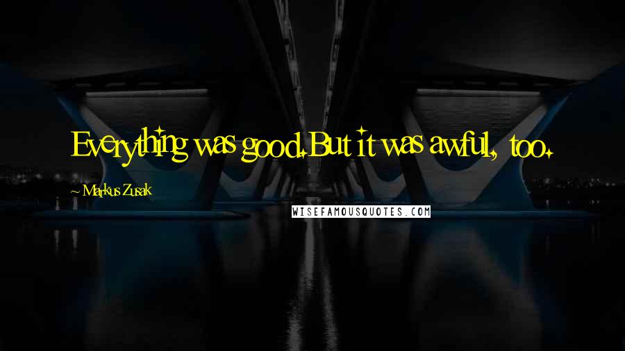 Markus Zusak Quotes: Everything was good.But it was awful, too.